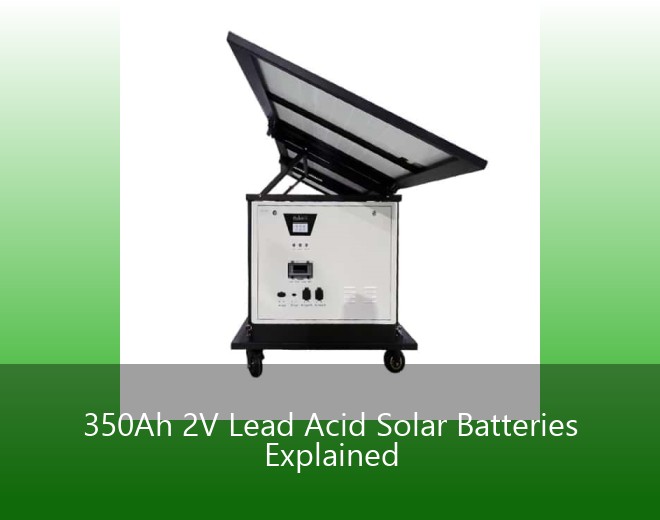 350Ah 2V Lead Acid Solar Batteries Explained
